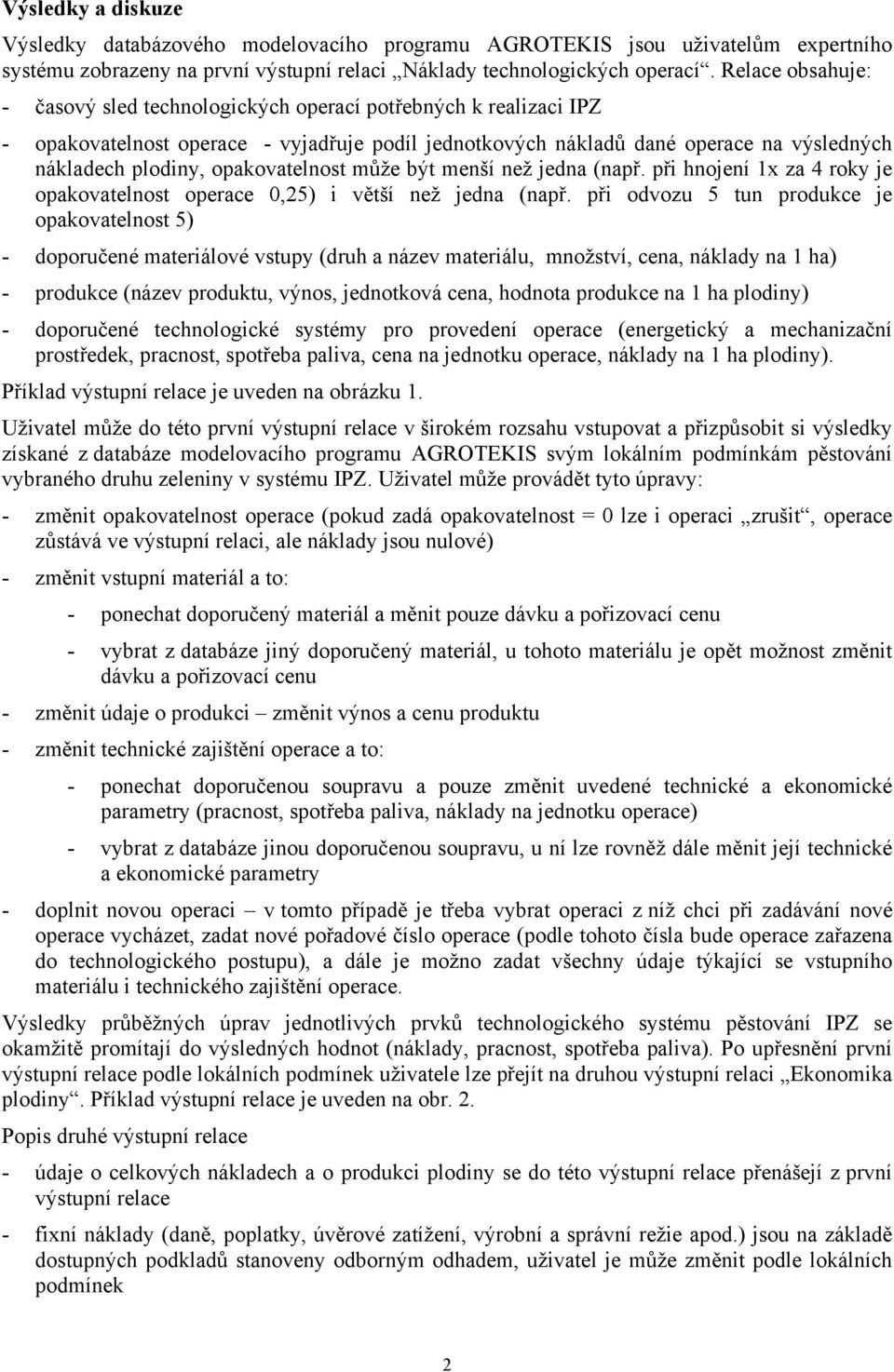 opakovatelnost může být menší než jedna (např. při hnojení 1x za 4 roky je opakovatelnost operace 0,25) i větší než jedna (např.