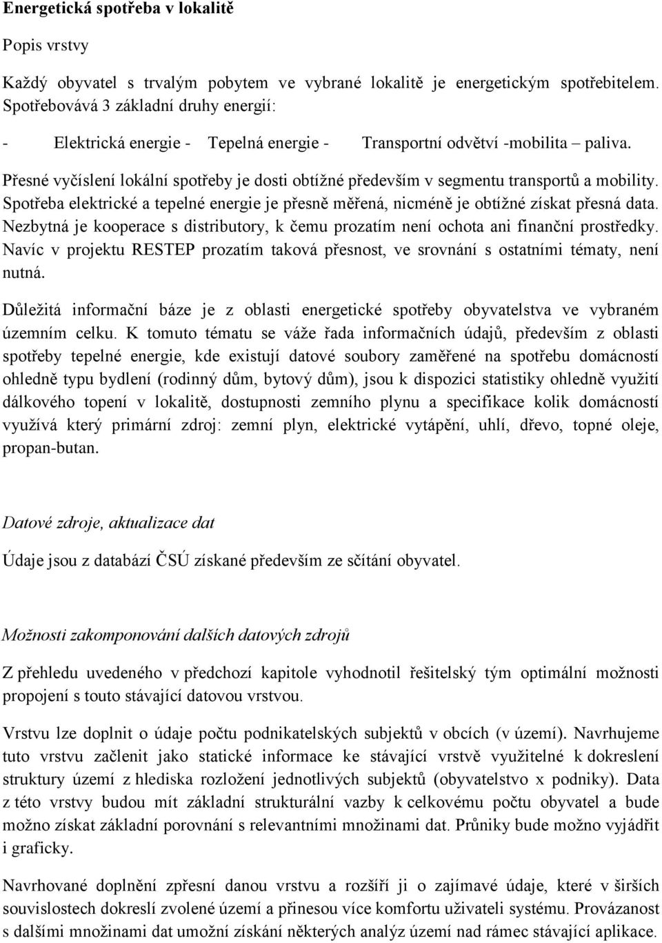 Přesné vyčíslení lokální spotřeby je dosti obtížné především v segmentu transportů a mobility. Spotřeba elektrické a tepelné energie je přesně měřená, nicméně je obtížné získat přesná data.