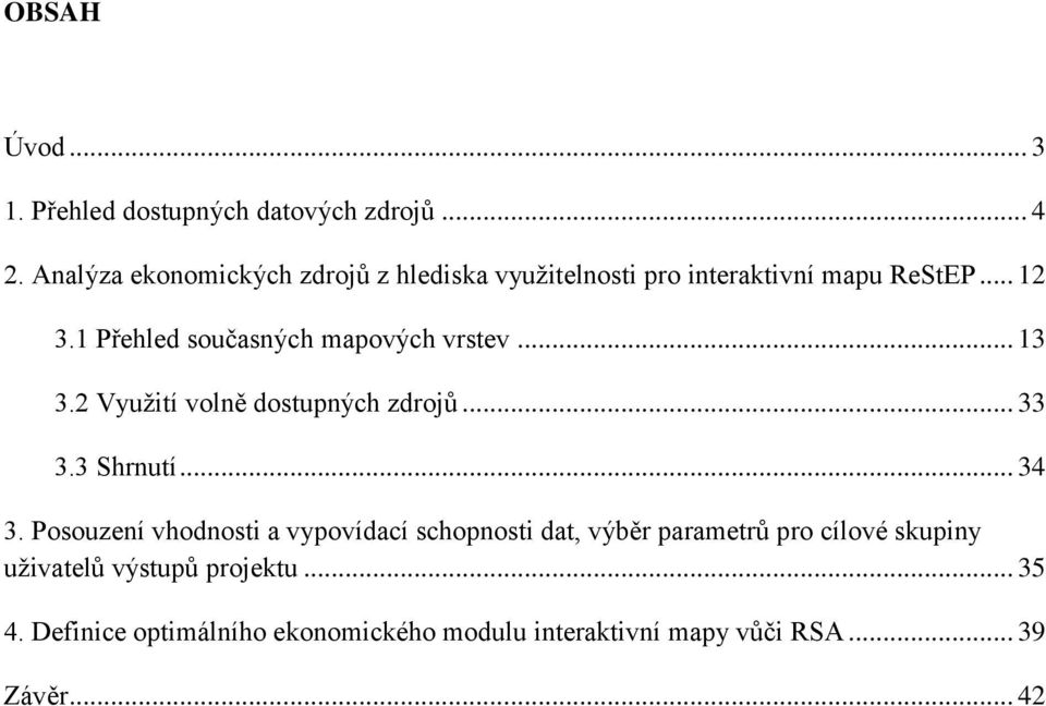 1 Přehled současných mapových vrstev... 13 3.2 Využití volně dostupných zdrojů... 33 3.3 Shrnutí... 34 3.