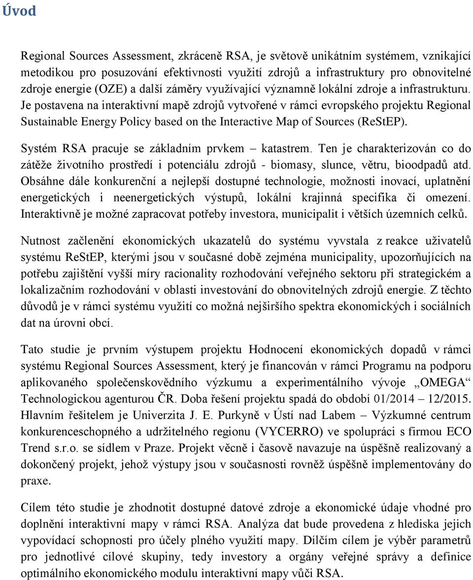 Je postavena na interaktivní mapě zdrojů vytvořené v rámci evropského projektu Regional Sustainable Energy Policy based on the Interactive Map of Sources (ReStEP).