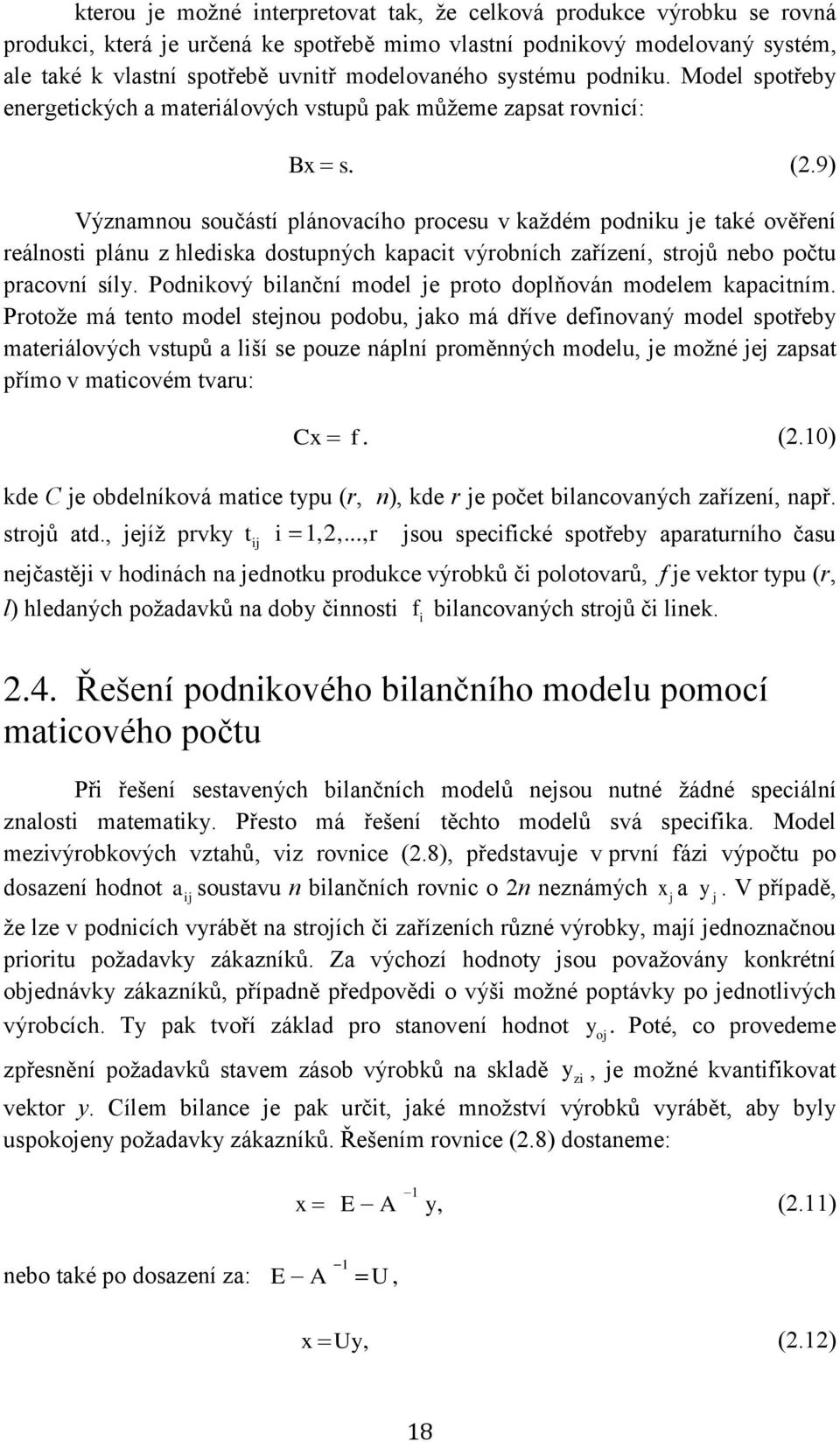 9) Významnou součástí plánovacího procesu v každém podnku e také ověření reálnost plánu z hledska dostupných kapact výrobních zařízení, stroů nebo počtu pracovní síly.