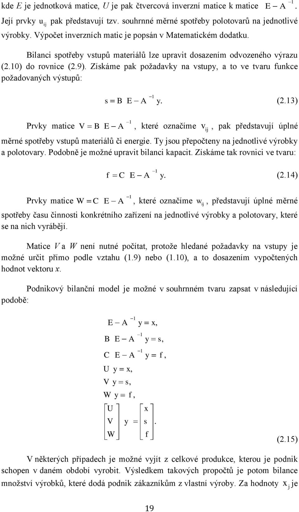 Získáme pak požadavky na vstupy, a to ve tvaru funkce požadovaných výstupů: 1. 1 s B E A y. (2.