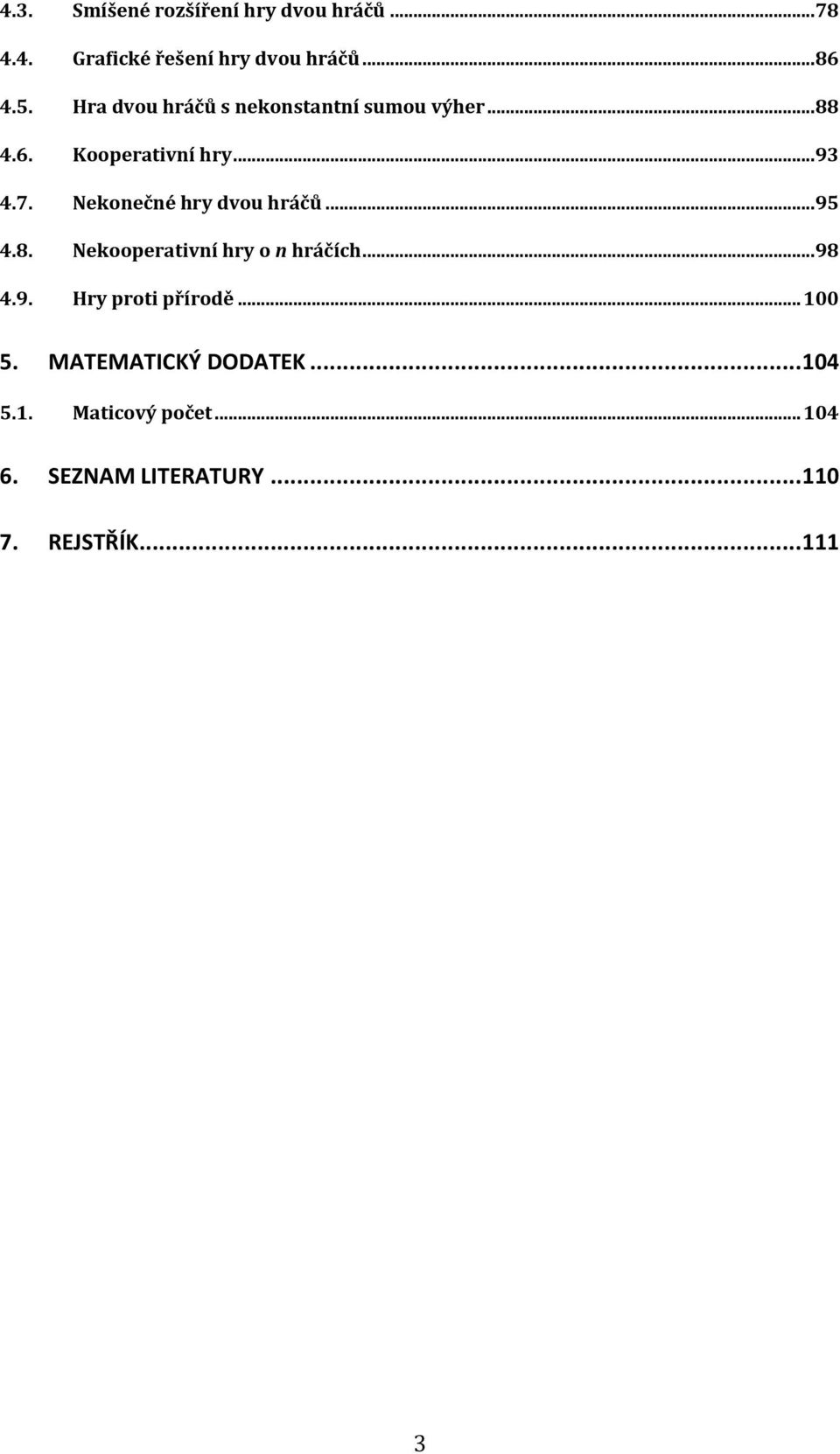 Nekonečné hry dvou hráčů... 95 4.8. Nekooperatvní hry o n hráčích... 98 4.9. Hry prot přírodě.