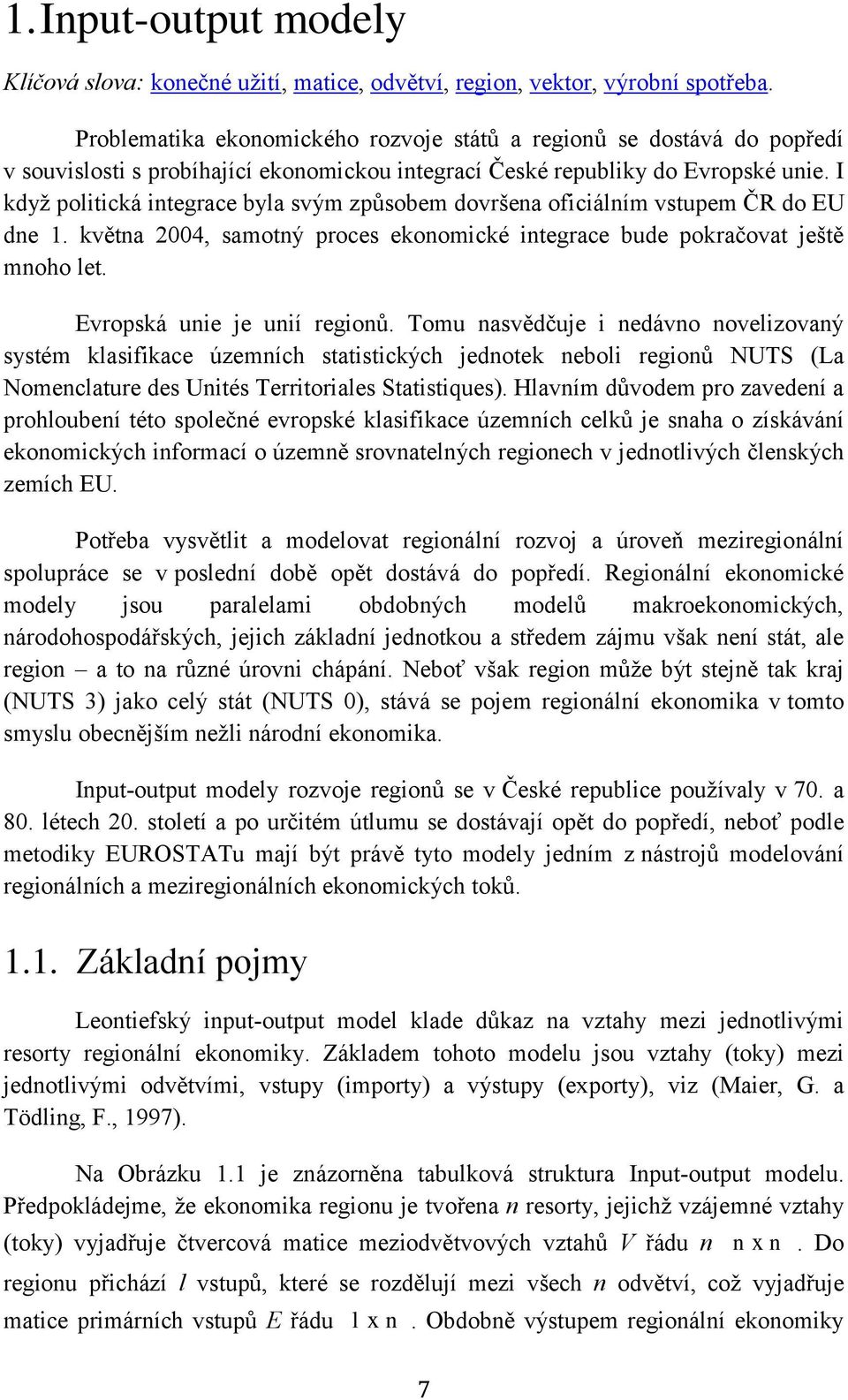 I když poltcká ntegrace byla svým způsobem dovršena ofcálním vstupem ČR do EU dne 1. května 2004, samotný proces ekonomcké ntegrace bude pokračovat eště mnoho let. Evropská une e uní regonů.