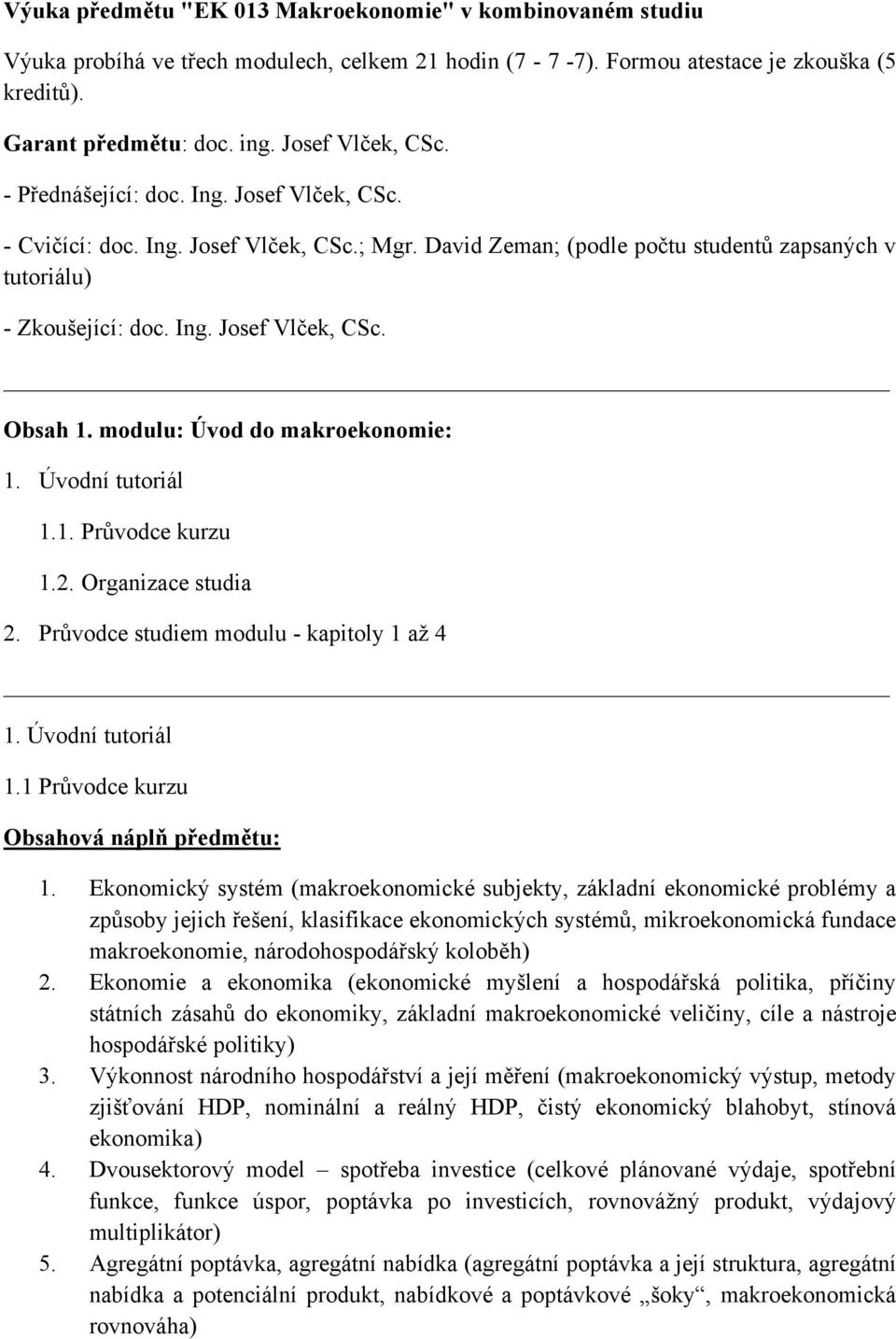 modulu: Úvod do makroekonomie: 1. Úvodní tutoriál 1.1. Průvodce kurzu 1.2. Organizace studia 2. Průvodce studiem modulu - kapitoly 1 až 4 1. Úvodní tutoriál 1.1 Průvodce kurzu Obsahová náplň předmětu: 1.