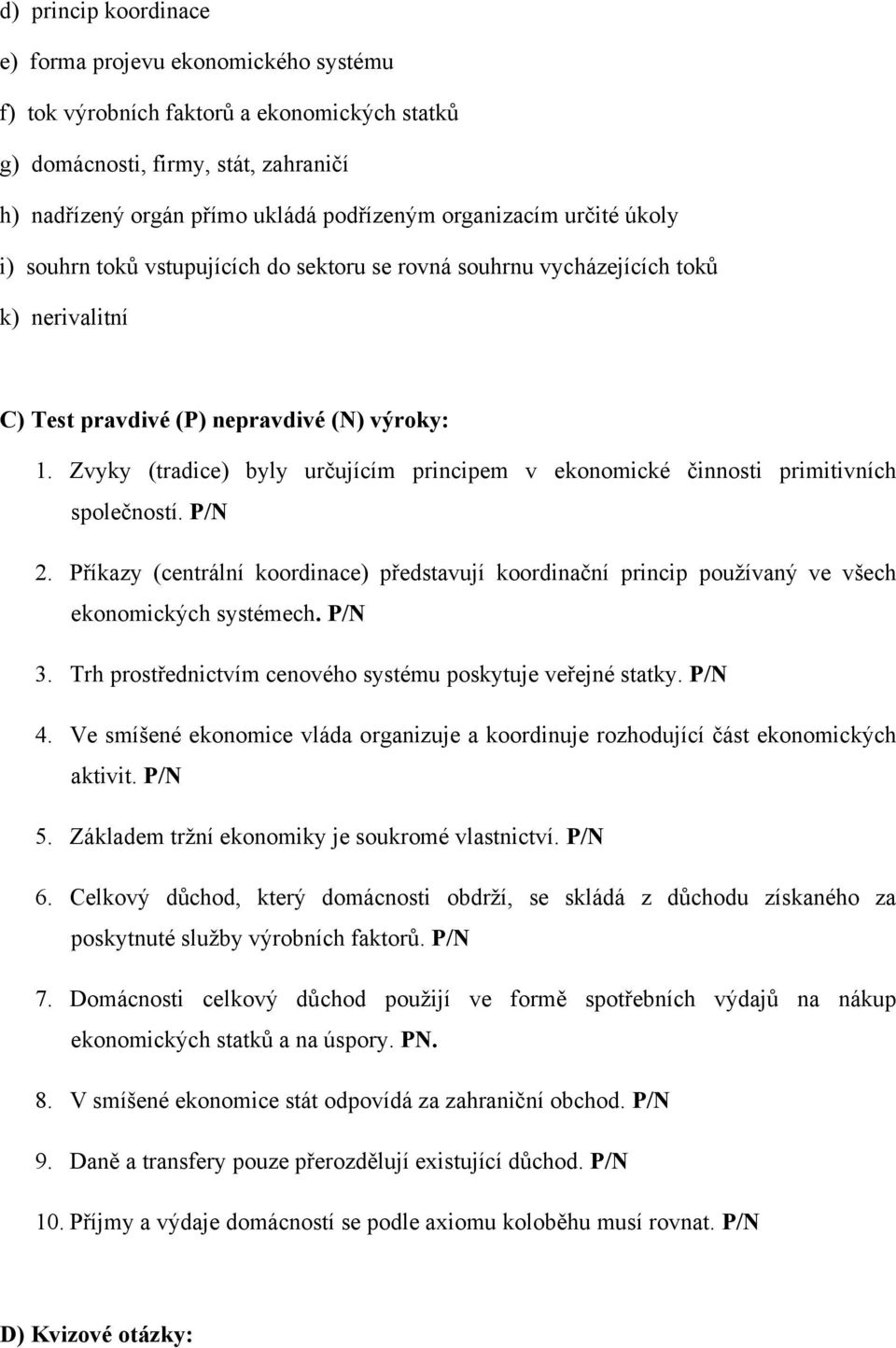 Zvyky (tradice) byly určujícím principem v ekonomické činnosti primitivních společností. P/N 2.