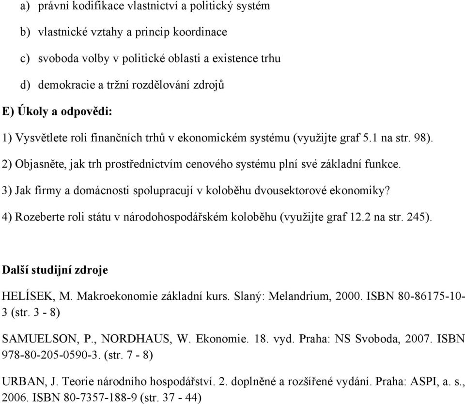 3) Jak firmy a domácnosti spolupracují v koloběhu dvousektorové ekonomiky? 4) Rozeberte roli státu v národohospodářském koloběhu (využijte graf 12.2 na str. 245). Další studijní zdroje HELÍSEK, M.