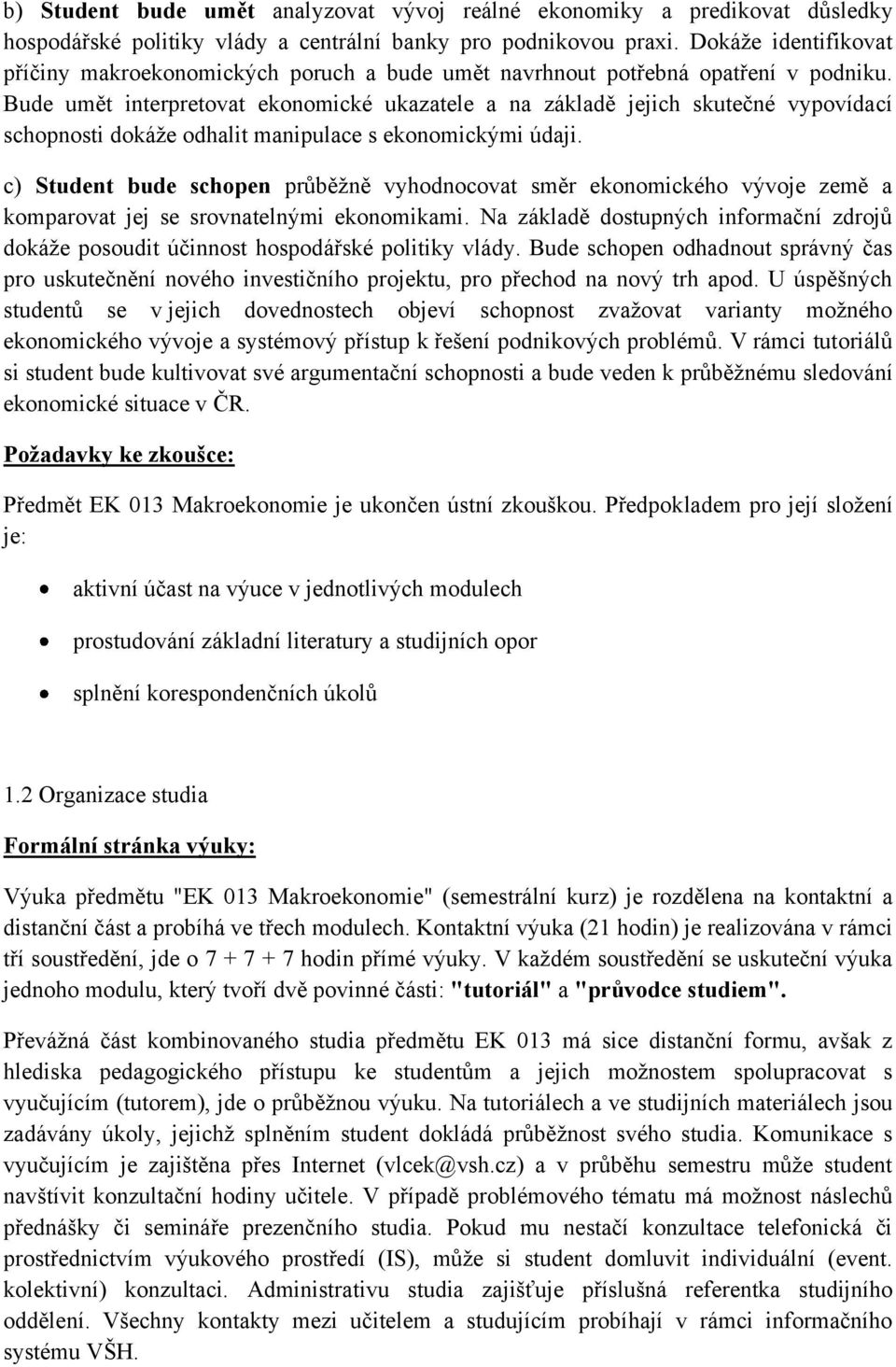 Bude umět interpretovat ekonomické ukazatele a na základě jejich skutečné vypovídací schopnosti dokáže odhalit manipulace s ekonomickými údaji.