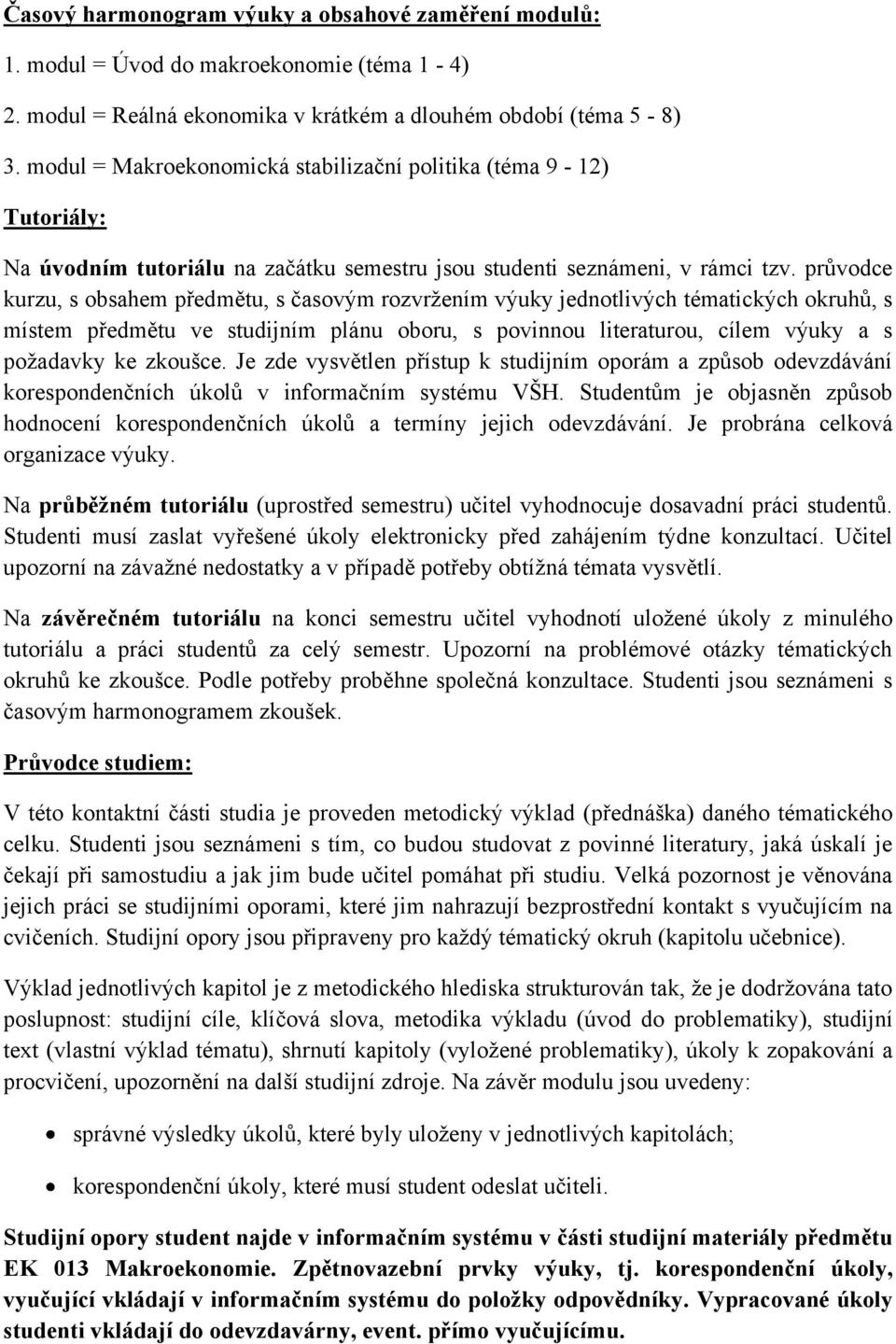 průvodce kurzu, s obsahem předmětu, s časovým rozvržením výuky jednotlivých tématických okruhů, s místem předmětu ve studijním plánu oboru, s povinnou literaturou, cílem výuky a s požadavky ke