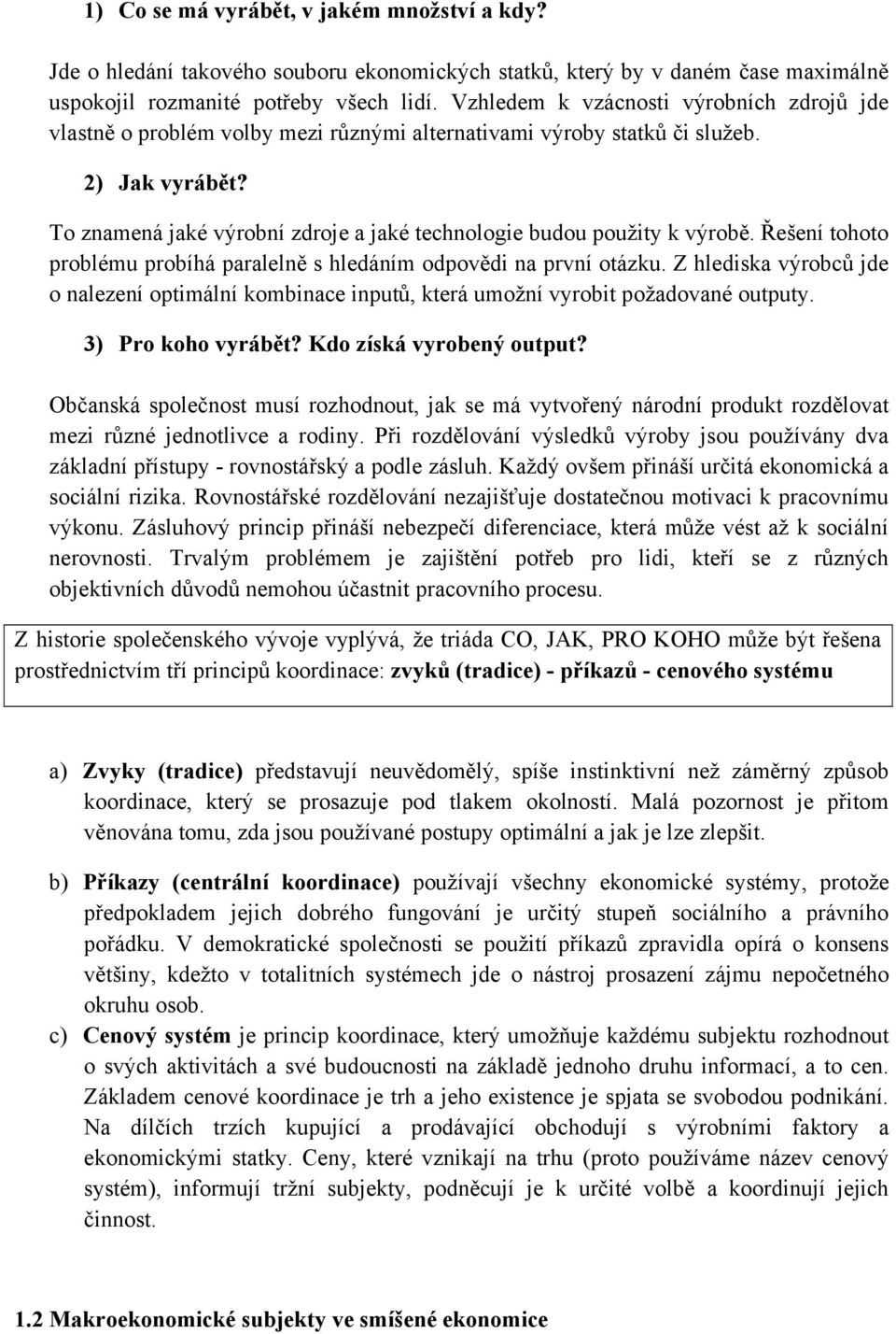 To znamená jaké výrobní zdroje a jaké technologie budou použity k výrobě. Řešení tohoto problému probíhá paralelně s hledáním odpovědi na první otázku.