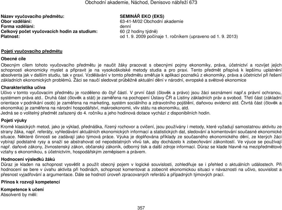 2013) Pojetí vyučovacího předmětu Obecné cíle Obecným cílem tohoto vyučovacího předmětu je naučit žáky pracovat s obecnými pojmy ekonomiky, práva, účetnictví a rozvíjet jejich schopnosti ekonomicky