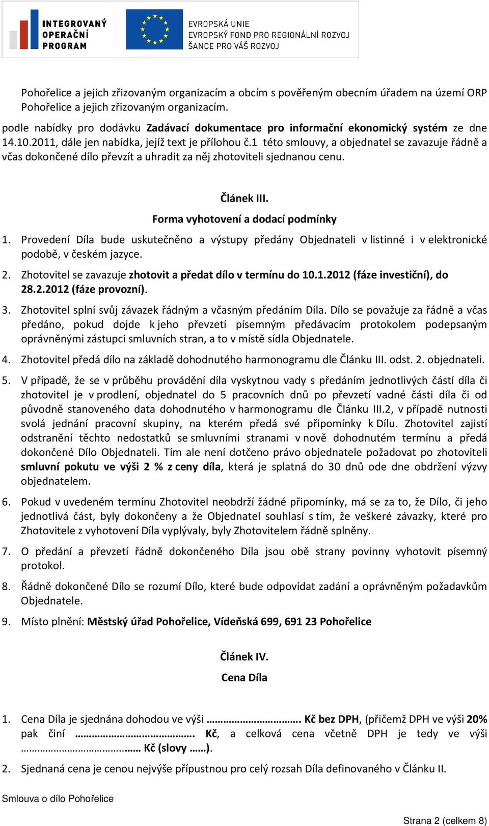 1 této smlouvy, a objednatel se zavazuje řádně a včas dokončené dílo převzít a uhradit za něj zhotoviteli sjednanou cenu. Článek III. Forma vyhotovení a dodací podmínky 1.