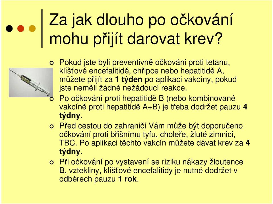 neměli žádné nežádoucí reakce. Po očkování proti hepatitidě B (nebo kombinované vakcíně proti hepatitidě A+B) je třeba dodržet pauzu 4 týdny.