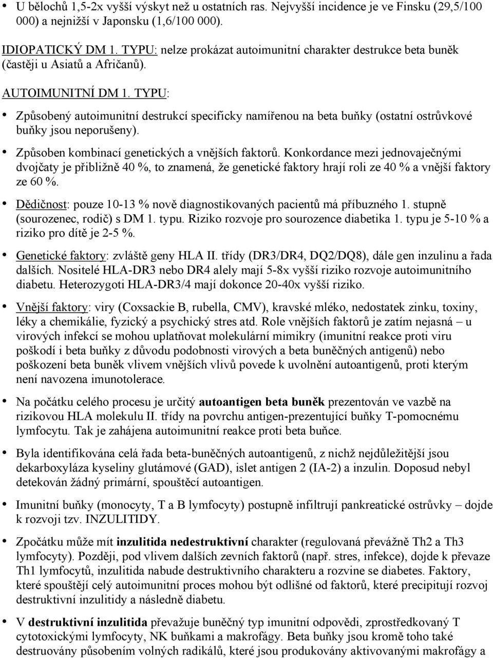 TYPU: Způsobený autoimunitní destrukcí specificky namířenou na beta buňky (ostatní ostrůvkové buňky jsou neporušeny). Způsoben kombinací genetických a vnějších faktorů.