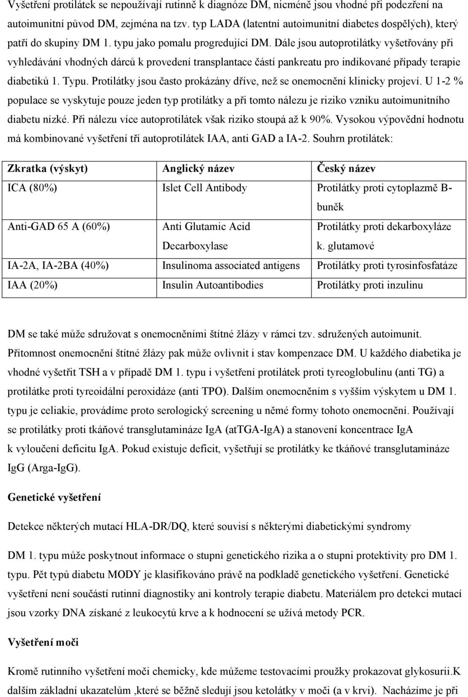 Dále jsou autoprotilátky vyšetřovány při vyhledávání vhodných dárců k provedení transplantace částí pankreatu pro indikované případy terapie diabetiků 1. Typu.