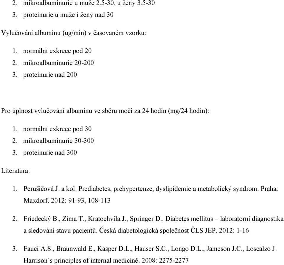 a kol. Prediabetes, prehypertenze, dyslipidemie a metabolický syndrom. Praha: Maxdorf. 2012: 91-93, 108-113 2. Friedecký B., Zima T., Kratochvíla J., Springer D.