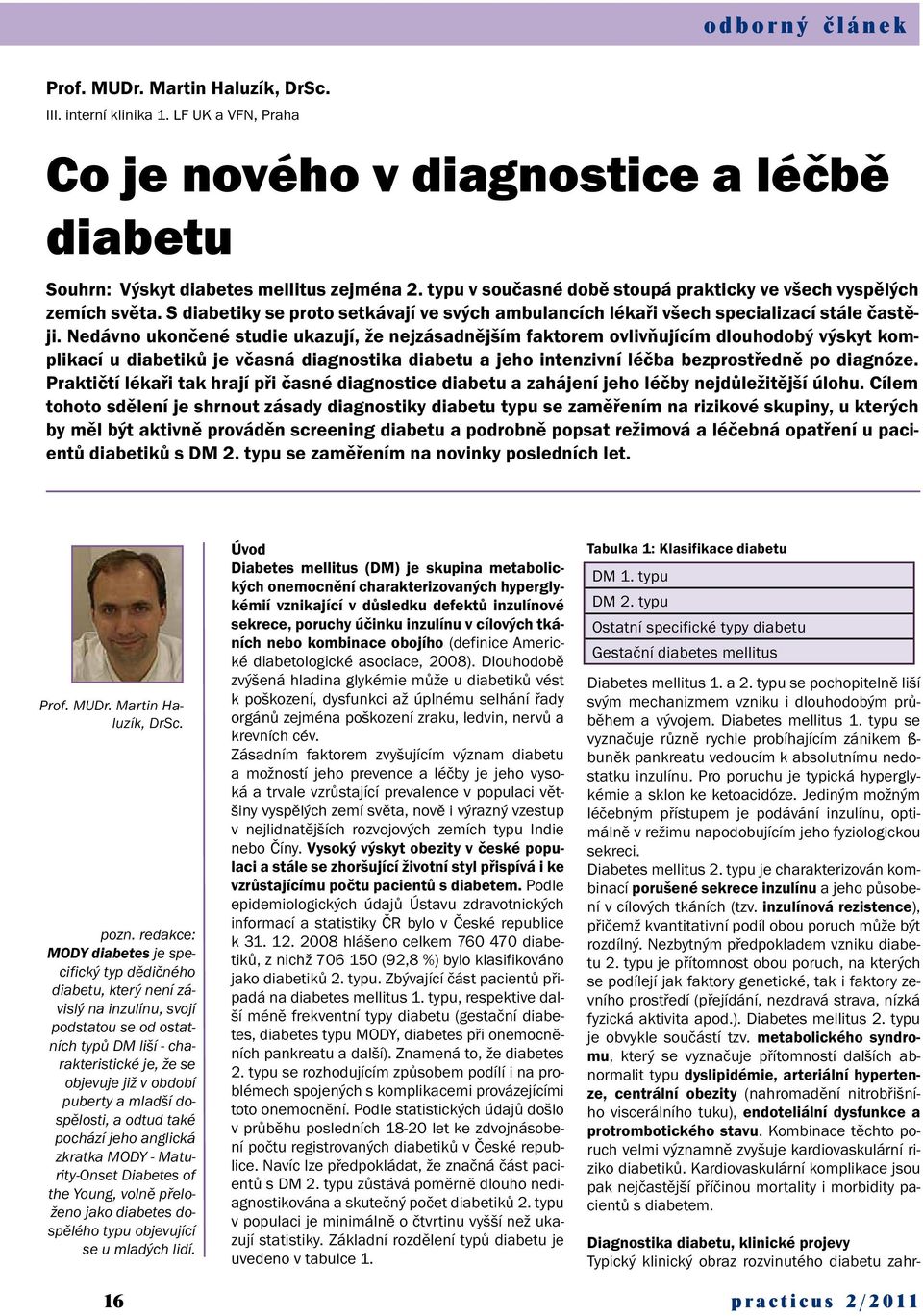 Nedávno ukončené studie ukazují, že nejzásadnějším faktorem ovlivňujícím dlouhodobý výskyt komplikací u diabetiků je včasná diagnostika diabetu a jeho intenzivní léčba bezprostředně po diagnóze.