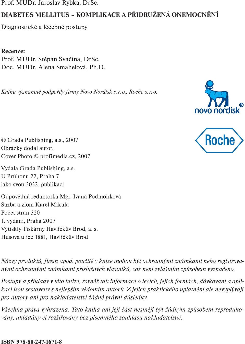 publikaci Odpovědná redaktorka Mgr. Ivana Podmolíková Sazba a zlom Karel Mikula Počet stran 320 1. vydání, Praha 2007 Vytiskly Tiskárny Havlíčkův Brod, a. s. Husova ulice 1881, Havlíčkův Brod Názvy produktů, firem apod.