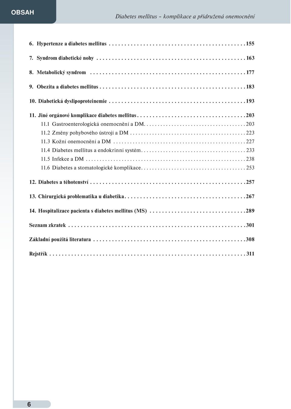 Jiné orgánové komplikace diabetes mellitus...................................203 11.1 Gastroenterologická onemocnění a DM..................................... 203 11.2 Změny pohybového ústrojí a DM.