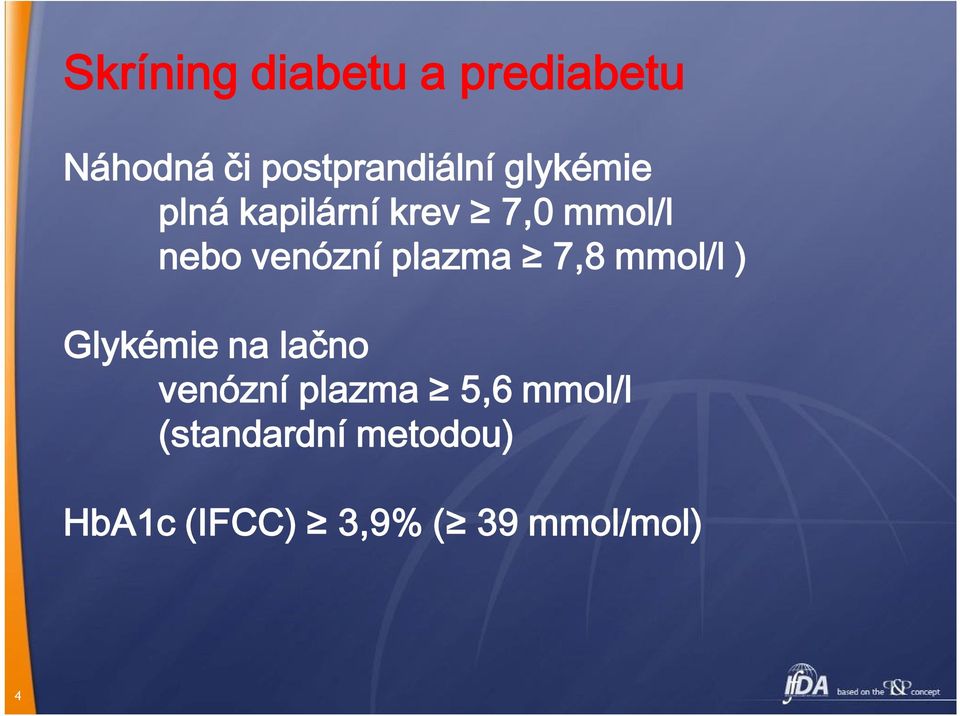 plazma 7,8 mmol/l ) Glykémie na lačno venózní plazma 5,6