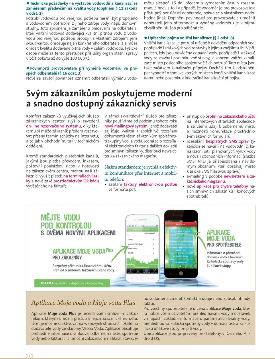 Toto zpřísnění je zaměřeno především na odběratele, kteří vnitřní vodovod dodávající kvalitní pitnou vodu z vodovodu pro veřejnou potřebu propojili s vlastním zdrojem, jenž svou kvalitou ohrožuje