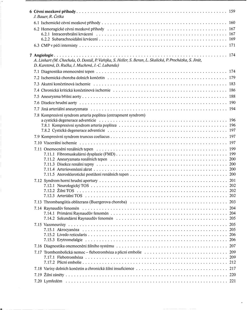 Lubanda) 7.1 Diagnostika onemocnění tepen 174 7.2 Ischemická choroba dolních končetin 179 7.3 Akutní končetinová ischemie 183 7.4 Chronická kritická končetinová ischemie 186 7.