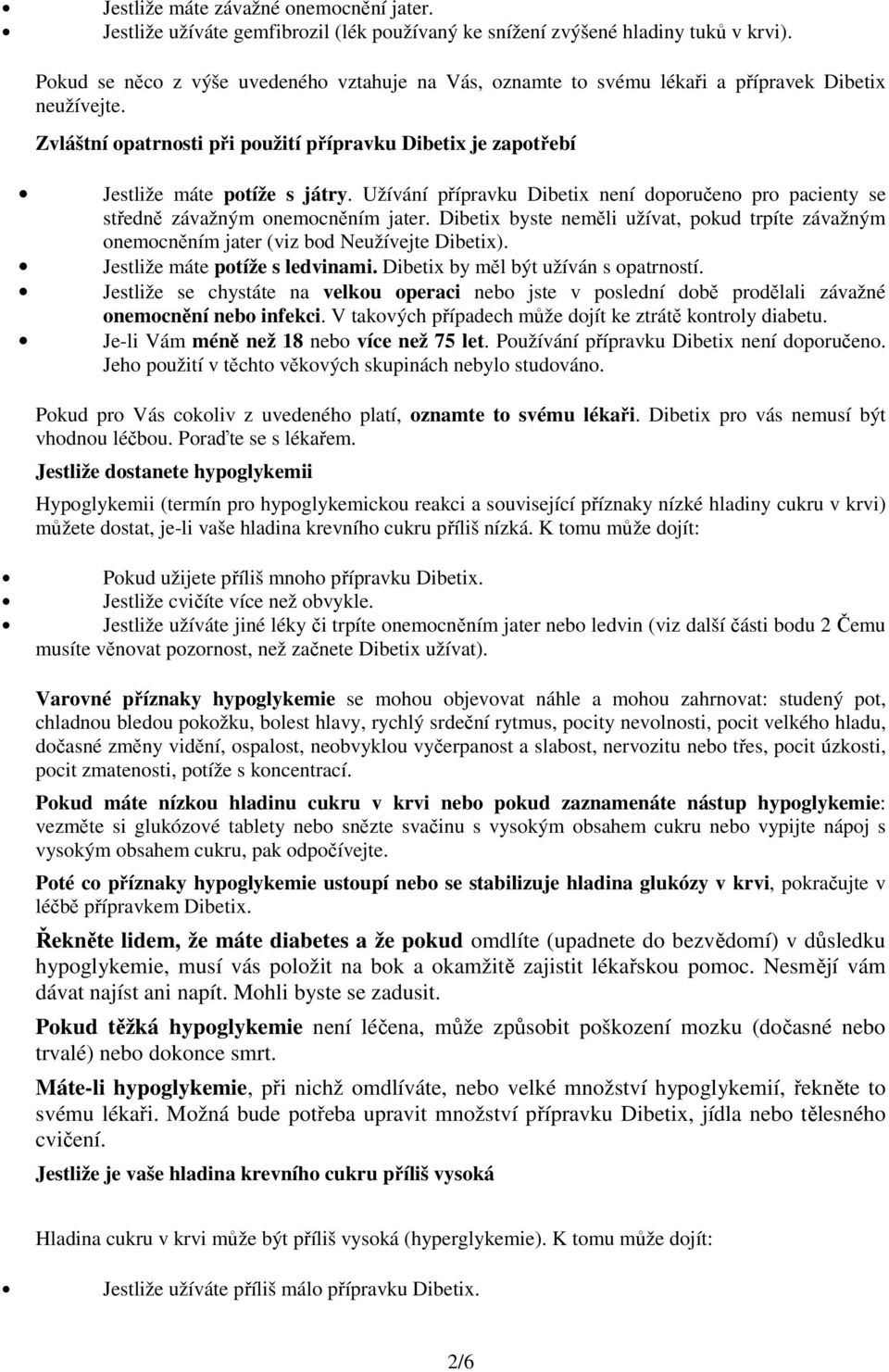 Užívání přípravku Dibetix není doporučeno pro pacienty se středně závažným onemocněním jater. Dibetix byste neměli užívat, pokud trpíte závažným onemocněním jater (viz bod Neužívejte Dibetix).