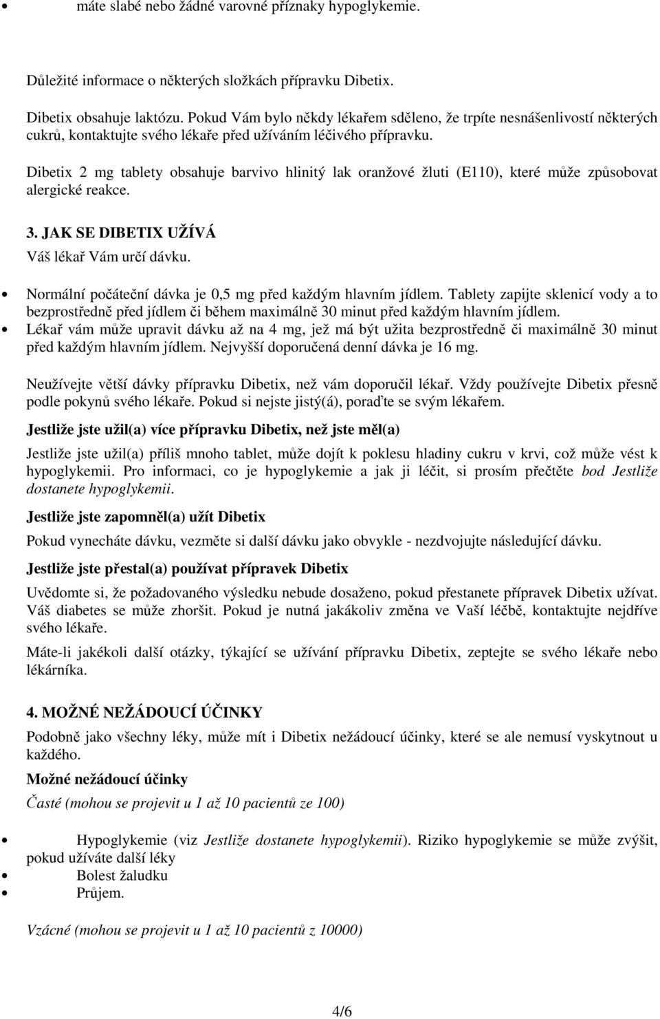 Dibetix 2 mg tablety obsahuje barvivo hlinitý lak oranžové žluti (E110), které může způsobovat alergické reakce. 3. JAK SE DIBETIX UŽÍVÁ Váš lékař Vám určí dávku.