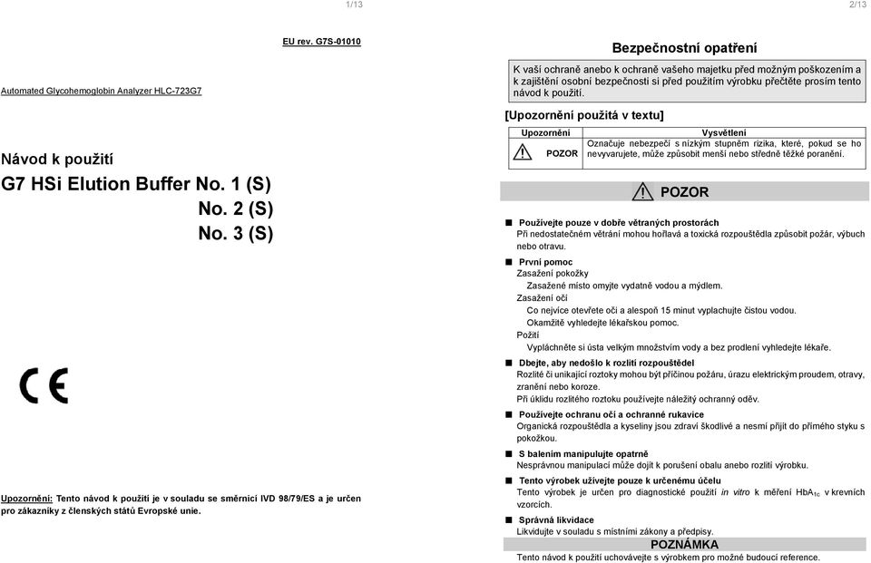 Návod k použití G7 HSi Elution Buffer No. 1 (S) No. 2 (S) No. 3 (S) Upozornění: Tento návod k použití je v souladu se směrnicí IVD 98/79/ES a je určen pro zákazníky z členských států Evropské unie.