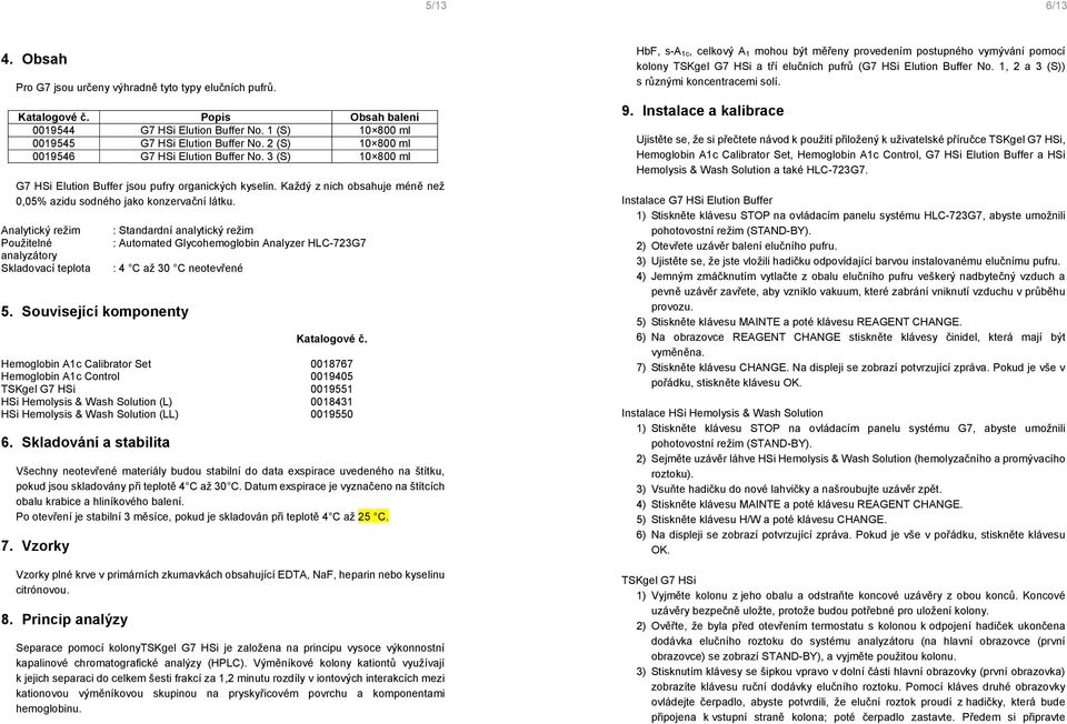 Analytický režim Použitelné analyzátory Skladovací teplota : Standardní analytický režim : Automated Glycohemoglobin Analyzer HLC-723G7 : 4 C až 30 C neotevřené 5.