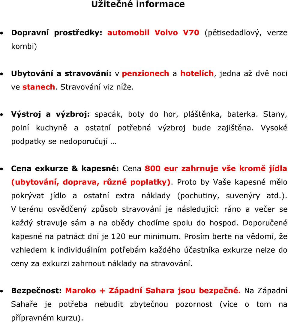 Vysoké podpatky se nedoporučují Cena exkurze & kapesné: Cena 800 eur zahrnuje vše kromě jídla (ubytování, doprava, různé poplatky).