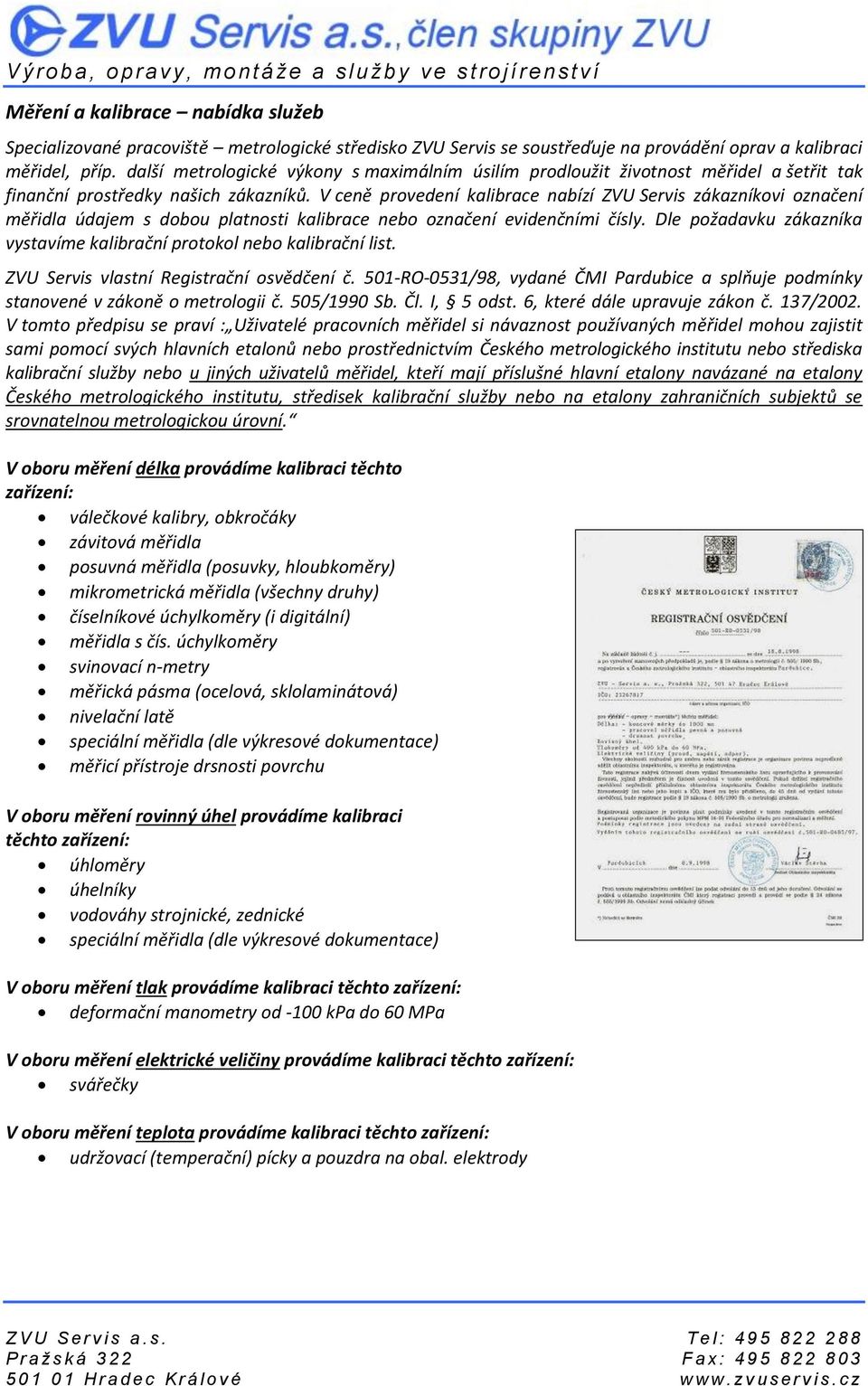 V ceně provedení kalibrace nabízí ZVU Servis zákazníkovi označení měřidla údajem s dobou platnosti kalibrace nebo označení evidenčními čísly.