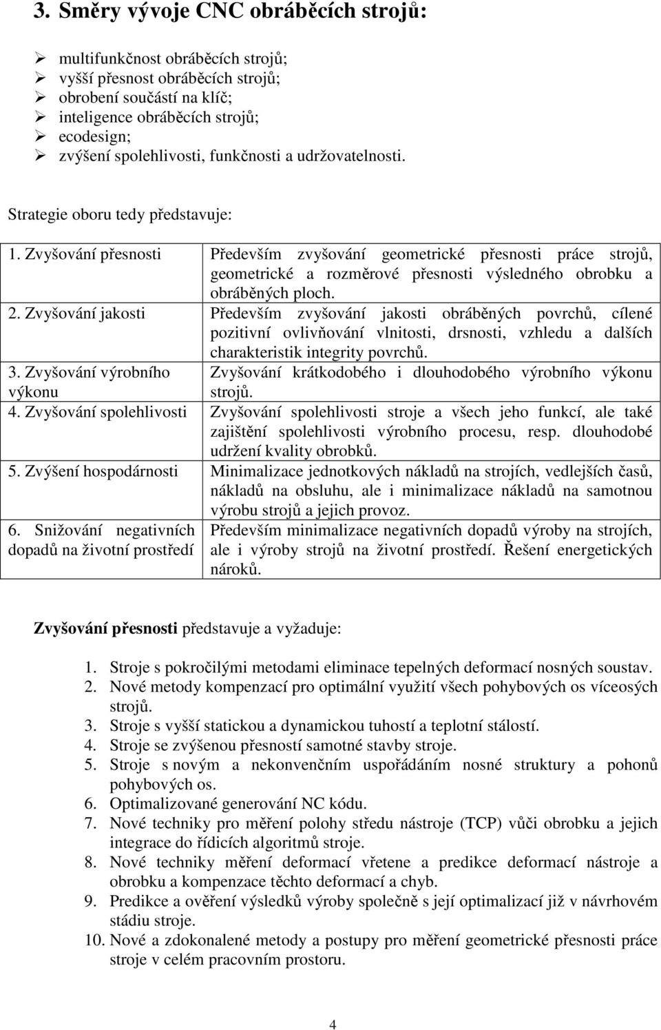 Zvyšování přesnosti Především zvyšování geometrické přesnosti práce strojů, geometrické a rozměrové přesnosti výsledného obrobku a obráběných ploch. 2.