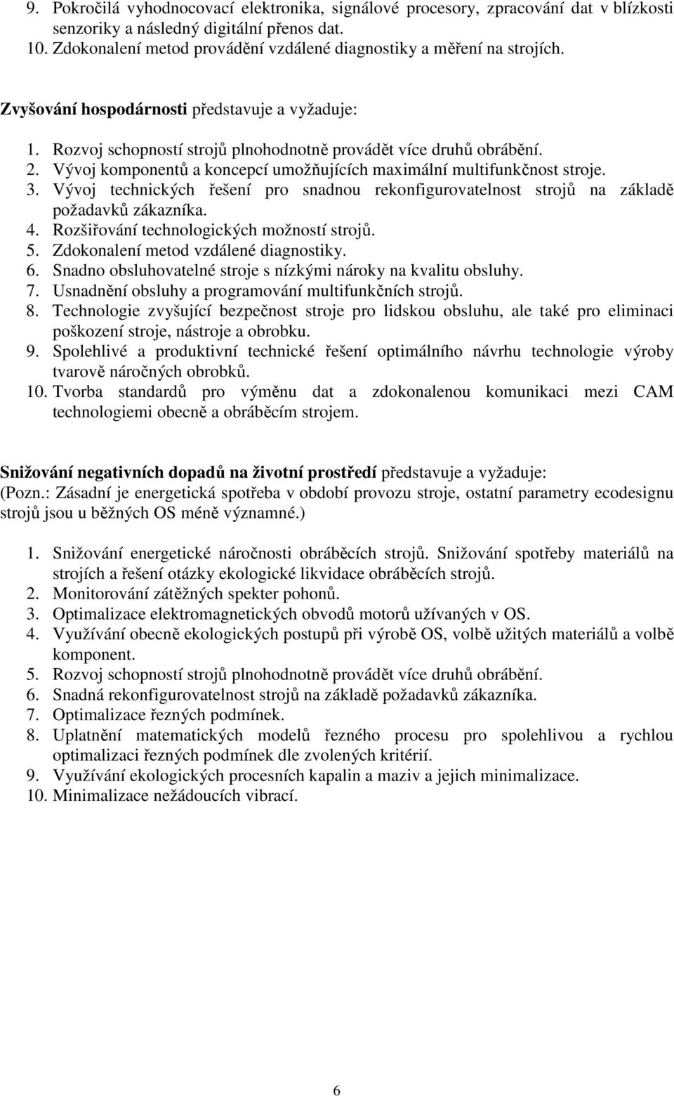 Vývoj komponentů a koncepcí umožňujících maximální multifunkčnost stroje. 3. Vývoj technických řešení pro snadnou rekonfigurovatelnost strojů na základě požadavků zákazníka. 4.