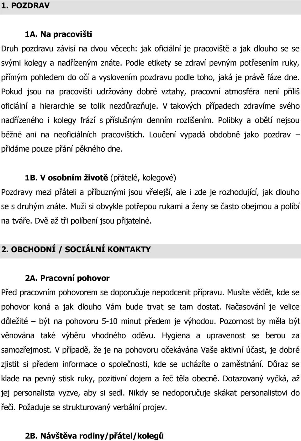 Pokud jsou na pracovišti udržovány dobré vztahy, pracovní atmosféra není příliš oficiální a hierarchie se tolik nezdůrazňuje.