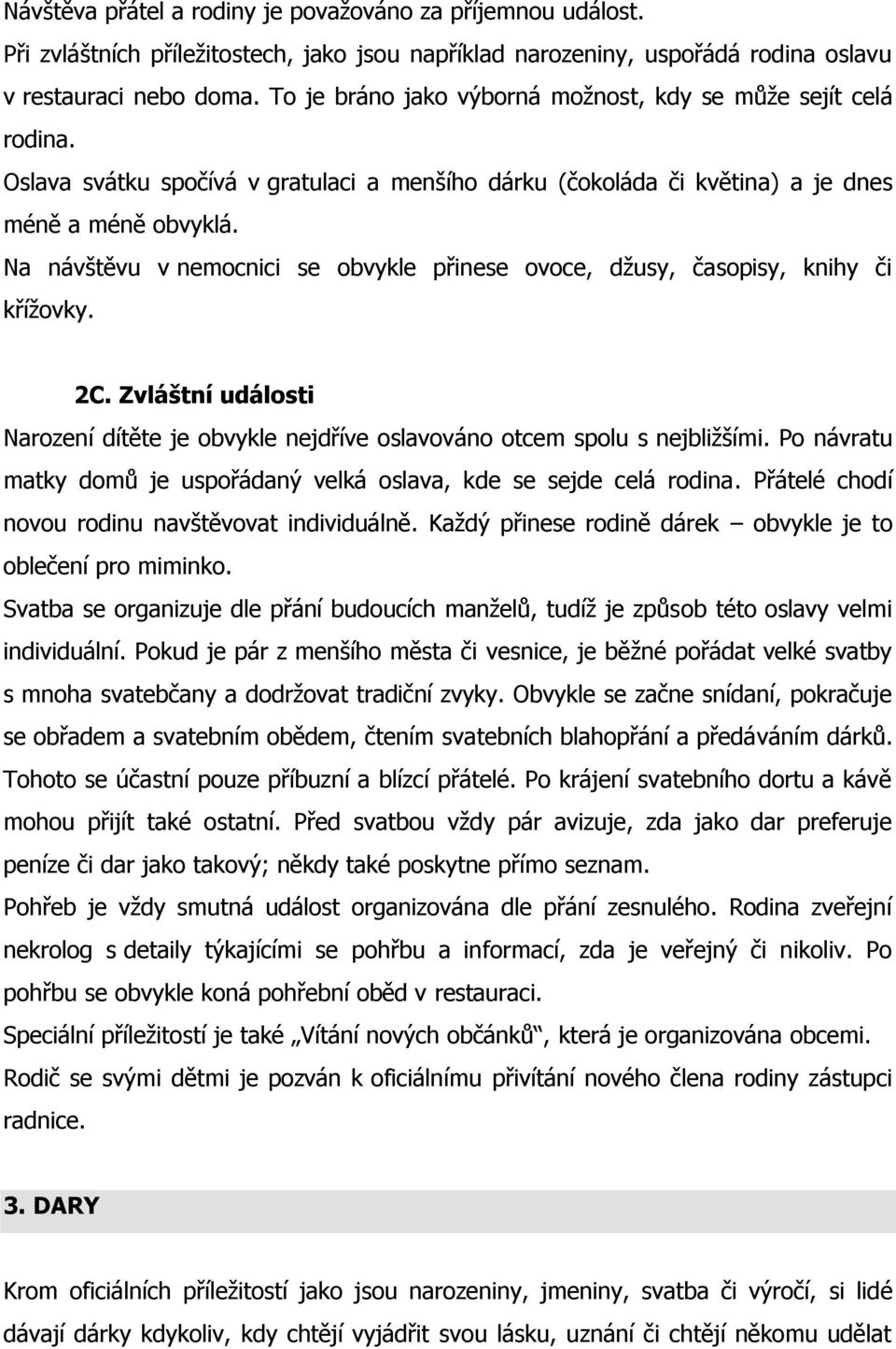 Na návštěvu v nemocnici se obvykle přinese ovoce, džusy, časopisy, knihy či křížovky. 2C. Zvláštní události Narození dítěte je obvykle nejdříve oslavováno otcem spolu s nejbližšími.