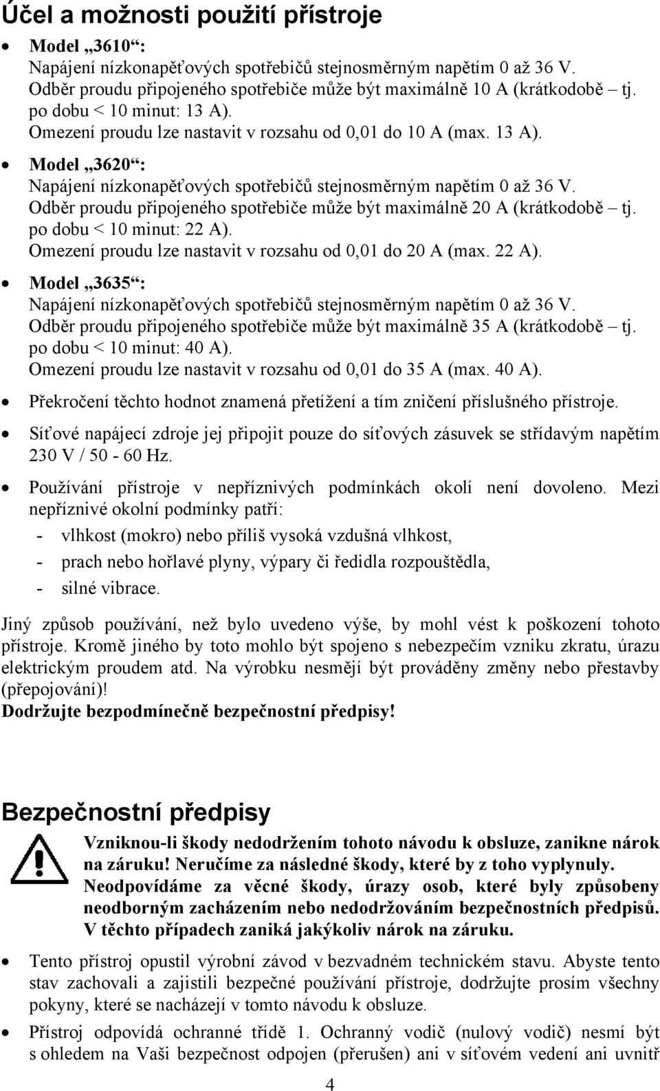 Odběr proudu připojeného spotřebiče může být maximálně 20 A (krátkodobě tj. po dobu < 10 minut: 22 A). Omezení proudu lze nastavit v rozsahu od 0,01 do 20 A (max. 22 A). Model 3635 : Napájení nízkonapěťových spotřebičů stejnosměrným napětím 0 až 36 V.