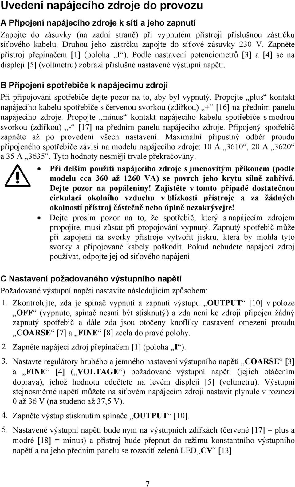 Podle nastavení potenciometrů [3] a [4] se na displeji [5] (voltmetru) zobrazí příslušné nastavené výstupní napětí.