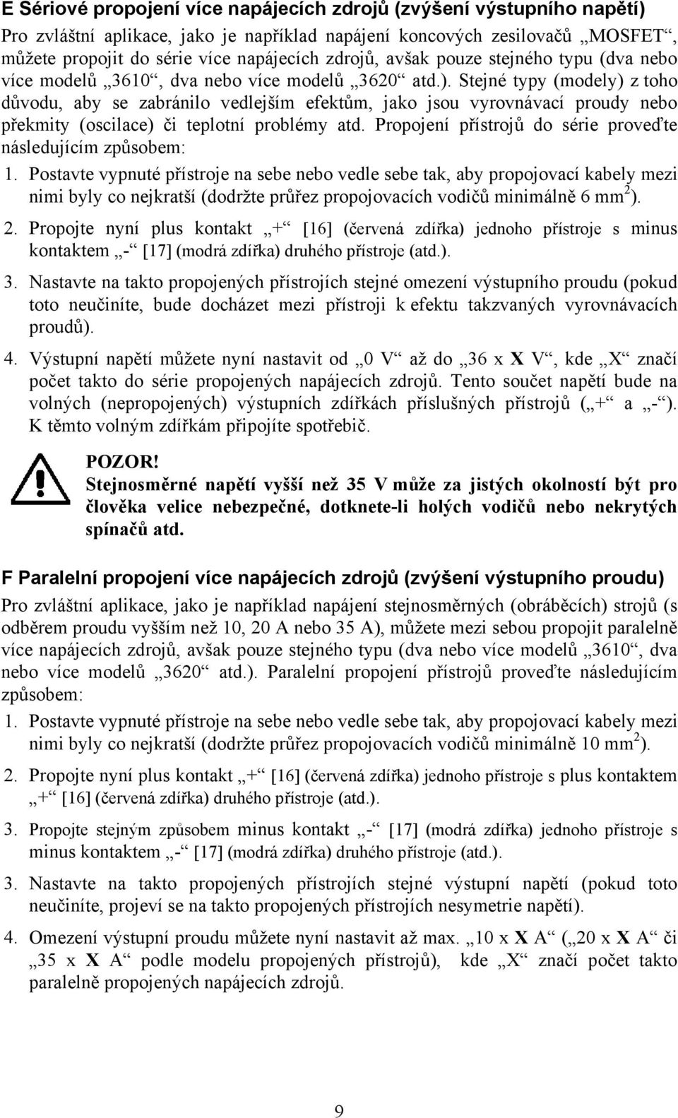 Stejné typy (modely) z toho důvodu, aby se zabránilo vedlejším efektům, jako jsou vyrovnávací proudy nebo překmity (oscilace) či teplotní problémy atd.