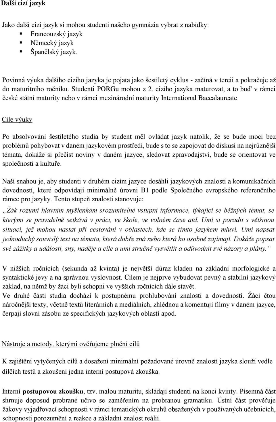 cizího jazyka maturovat, a to buď v rámci české státní maturity nebo v rámci mezinárodní maturity International Baccalaureate.