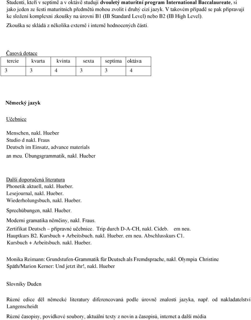 Časová dotace tercie kvarta kvinta sexta septima oktáva 3 3 4 3 3 4 Německý jazyk Učebnice Menschen, nakl. Hueber Studio d nakl. Fraus Deutsch im Einsatz, advance materials an meu.