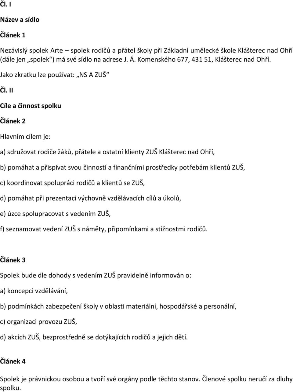 II Cíle a činnost spolku Článek 2 Hlavním cílem je: a) sdružovat rodiče žáků, přátele a ostatní klienty ZUŠ Klášterec nad Ohří, b) pomáhat a přispívat svou činností a finančními prostředky potřebám