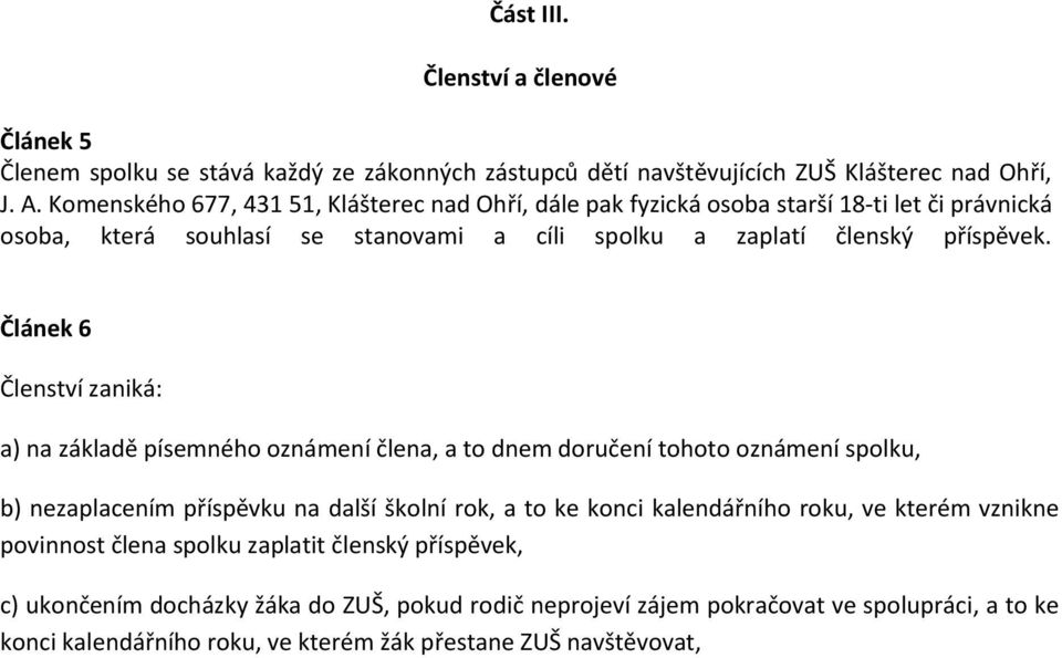 Článek 6 Členství zaniká: a) na základě písemného oznámení člena, a to dnem doručení tohoto oznámení spolku, b) nezaplacením příspěvku na další školní rok, a to ke konci kalendářního