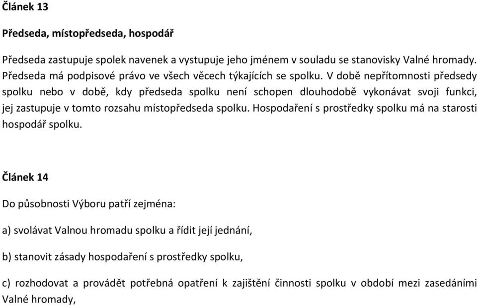 V době nepřítomnosti předsedy spolku nebo v době, kdy předseda spolku není schopen dlouhodobě vykonávat svoji funkci, jej zastupuje v tomto rozsahu místopředseda spolku.