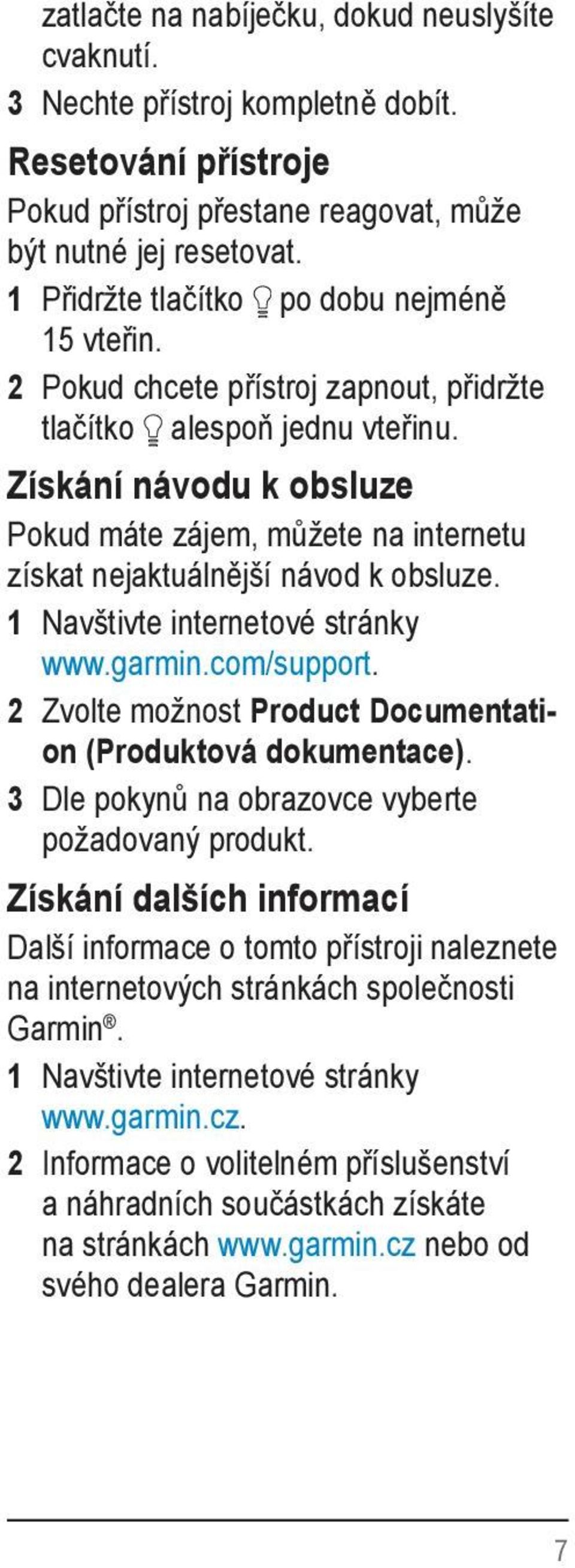 Získání návodu k obsluze Pokud máte zájem, můžete na internetu získat nejaktuálnější návod k obsluze. 1 Navštivte internetové stránky www.garmin.com/support.