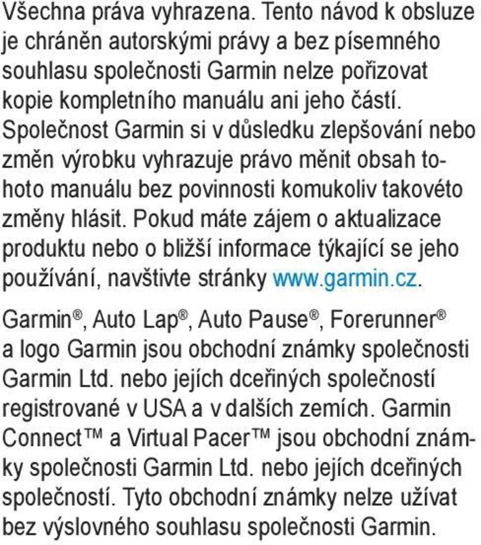 Pokud máte zájem o aktualizace produktu nebo o bližší informace týkající se jeho používání, navštivte stránky www.garmin.cz.