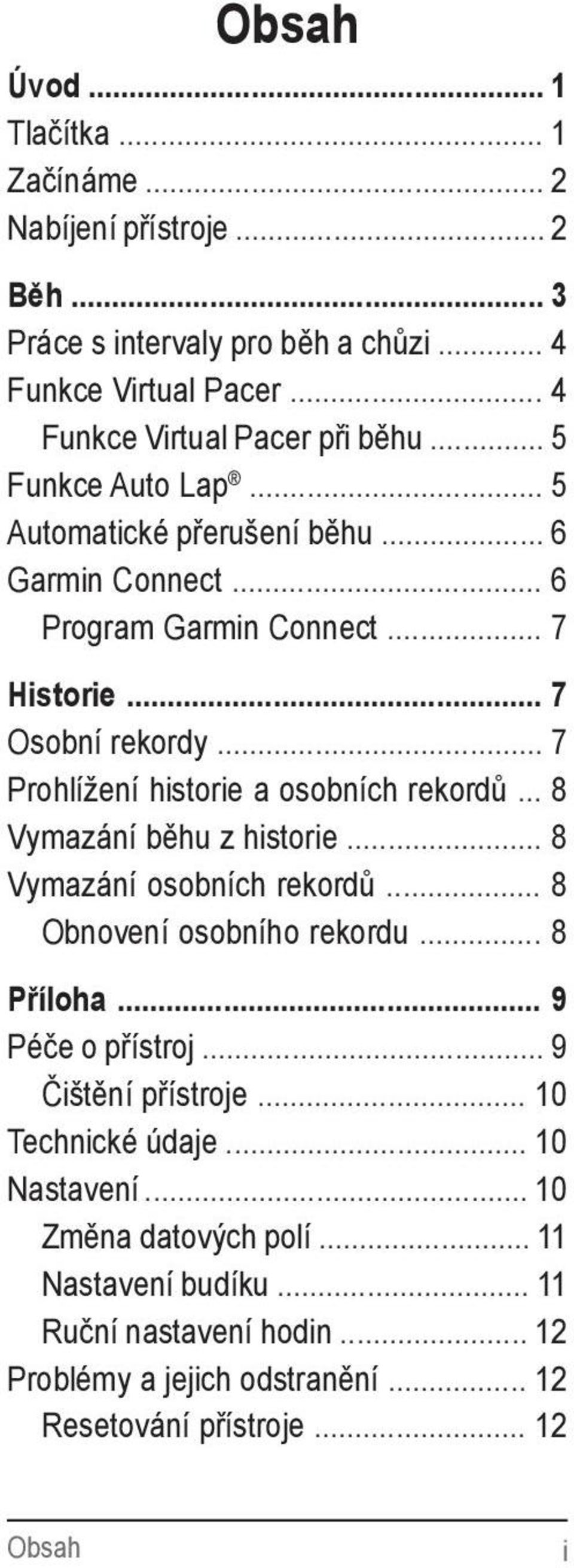 .. 7 Prohlížení historie a osobních rekordů... 8 Vymazání běhu z historie... 8 Vymazání osobních rekordů... 8 Obnovení osobního rekordu... 8 Příloha... 9 Péče o přístroj.