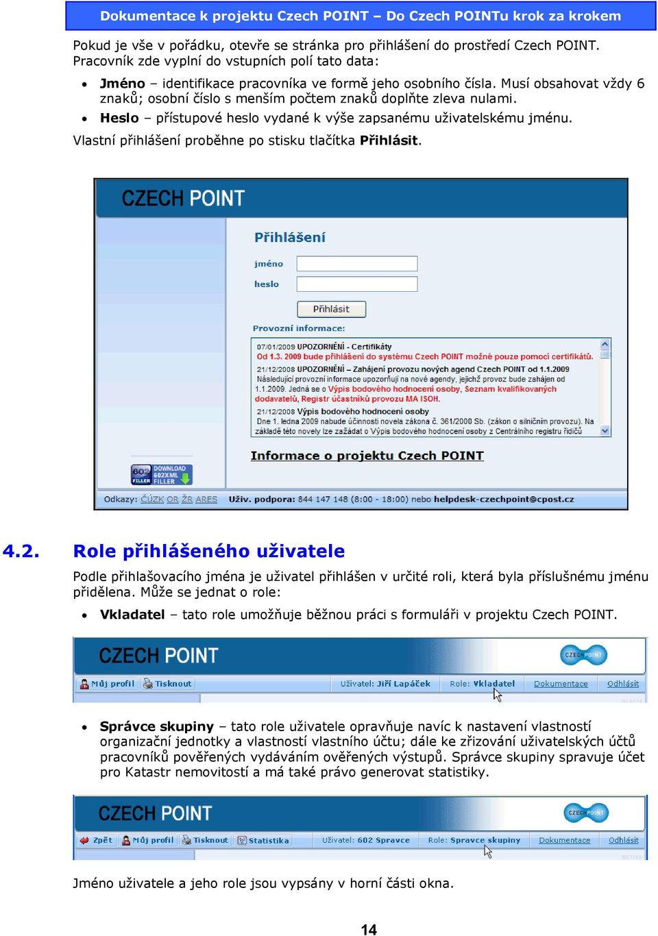 Vlastní přihlášení proběhne po stisku tlačítka Přihlásit. 4.2. Role přihlášeného uživatele Podle přihlašovacího jména je uživatel přihlášen v určité roli, která byla příslušnému jménu přidělena.