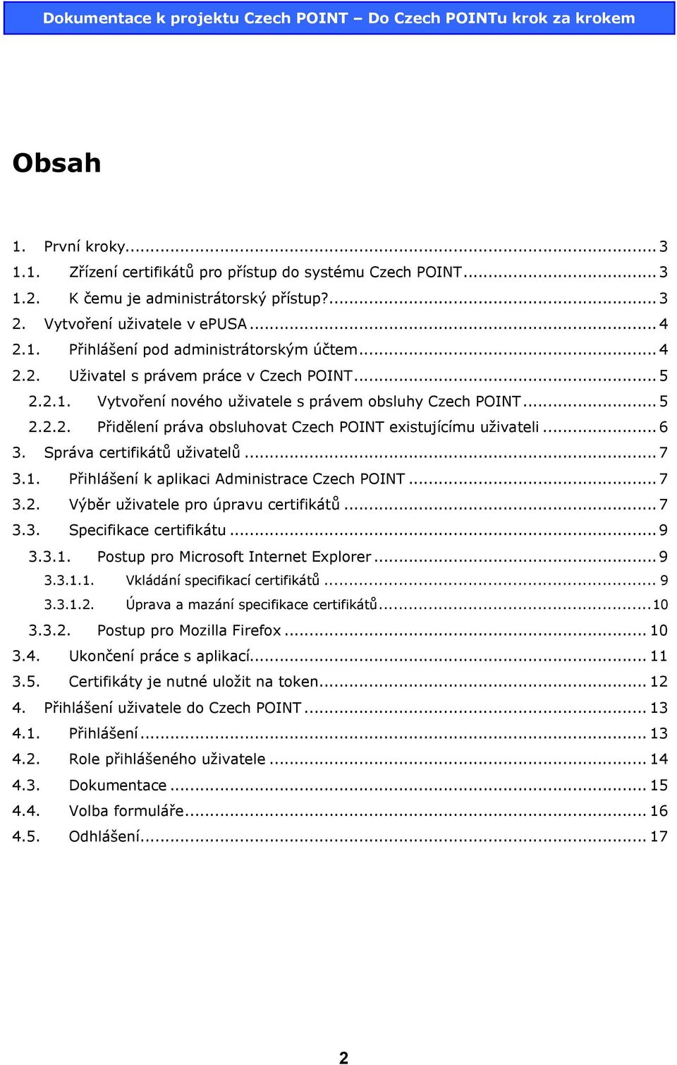 Správa certifikátů uživatelů...7 3.1. Přihlášení k aplikaci Administrace Czech POINT...7 3.2. Výběr uživatele pro úpravu certifikátů...7 3.3. Specifikace certifikátu...9 3.3.1. Postup pro Microsoft Internet Explorer.