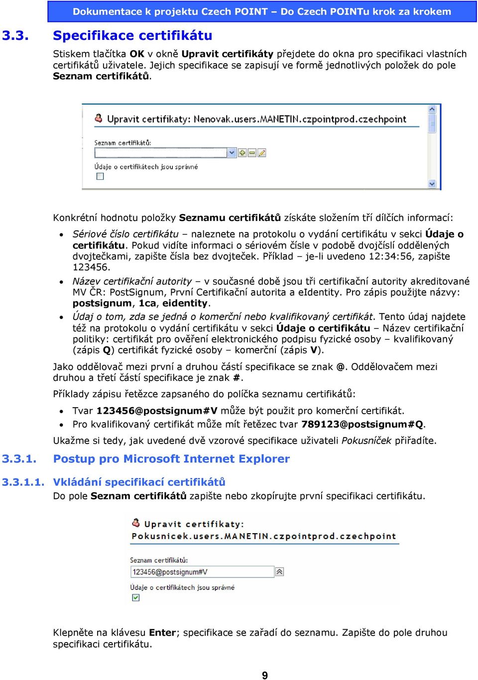 Konkrétní hodnotu položky Seznamu certifikátů získáte složením tří dílčích informací: Sériové číslo certifikátu naleznete na protokolu o vydání certifikátu v sekci Údaje o certifikátu.